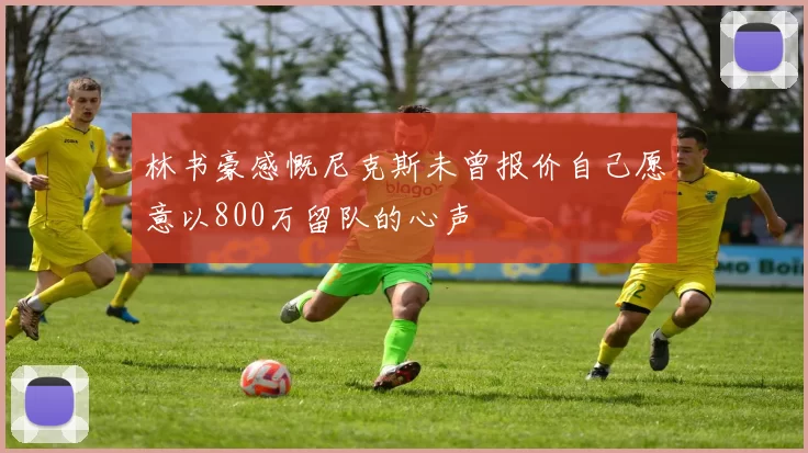 林书豪感慨尼克斯未曾报价自己愿意以800万留队的心声