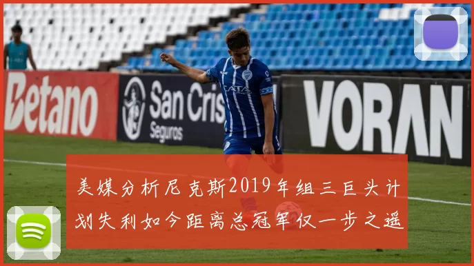 美媒分析尼克斯2019年组三巨头计划失利如今距离总冠军仅一步之遥